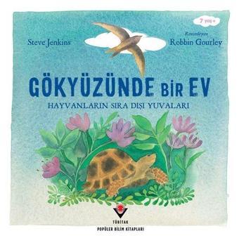 Gökyüzünde Bir Ev - Hayvanların Sıra Dışı Yuvaları - Robbin Gourley - Tübitak Yayınları