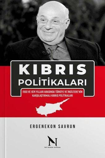 Kıbrıs Politikaları - 1960 ve 1974 Yılları Arasında Türkiye ve İngiltere’nin Karşılaştırmalı Kıbrıs - Ergenekon Savrun - Net Kitaplık Yayıncılık