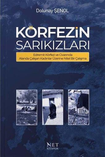 Körfezin Sarıkızları - Edremit Körfezi ve Civarında Alanda Çalışan Kadınlar Üzerine Nitel Bir Çalışm - Dolunay Şenol - Net Kitaplık Yayıncılık