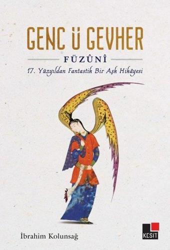 Genc ü Gevher - 17. Yüzyıldan Fantastik Bir Aşk Hikayesi - İbrahim Kolunsağ - Kesit Yayınları