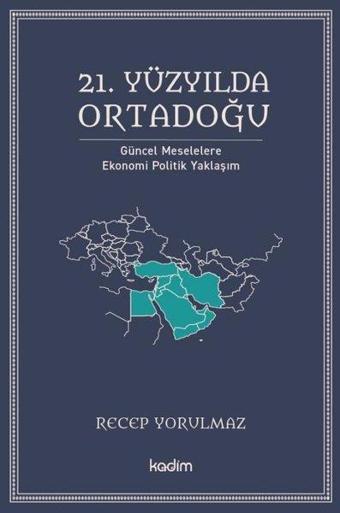 21. Yüzyılda Ortadoğu - Güncel Meselelere Ekonomi Politik Yaklaşım - Recep Yorulmaz - Kadim