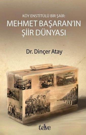 Mehmet Başaran'ın Şiir Dünyası - Köy Enstitülü Bir Şair - Dinçer Atay - Telve Kitap