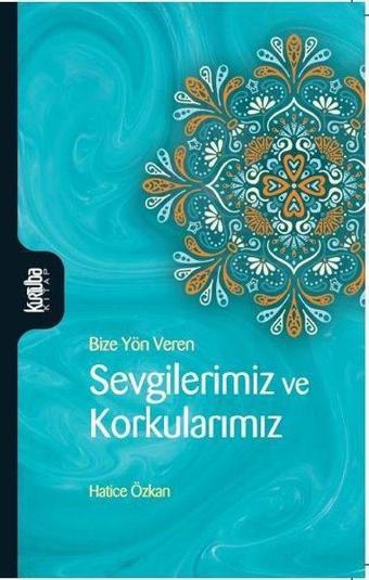 Sevgilerimiz ve Korkularımız - Bize Yön Veren - Hatice Özkan - Kurtuba