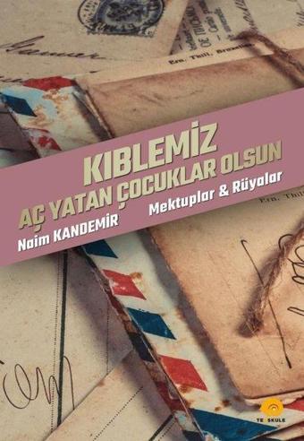 Kıblemiz Aç Yatan Çocuklar Olsun - Mektuplar ve Rüyalar - Naim Kandemir - Ters Kule Yayınları