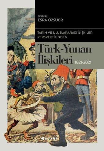 Türk - Yunan İlişkileri 1821-2021 - Tarih ve Uluslararası İlişkiler Perspektifinden - Kolektif  - Boyut Yayın Grubu