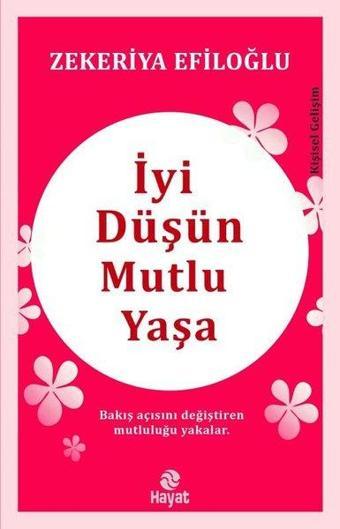 İyi Düşün Mutlu Yaşa - Zekeriya Efiloğlu - Hayat Yayıncılık