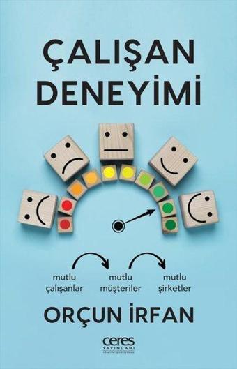 Çalışan Deneyimi - Mutlu Çalışanlar Mutlu Müşteriler Mutlu Şirketler - Orçun İrfan - Ceres Yayınları