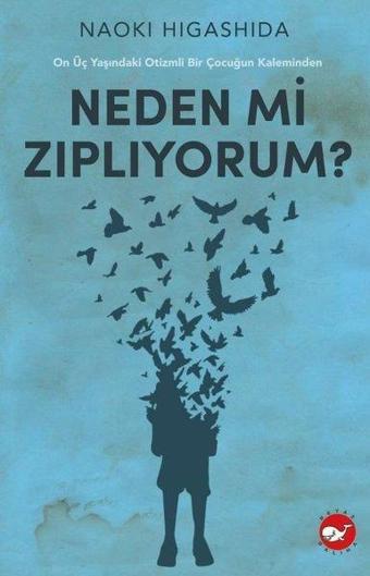 Neden mi Zıplıyorum? - On Üç Yaşındaki Otizmli Bir Çocuğun Kaleminden - Naoki Higashida - Beyaz Balina Yayınları