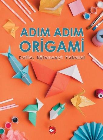 Adım Adım Origami - KatlaEğlenceyi Yakala! - Beyaz Balina Yayınları