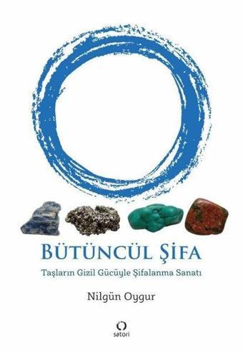 Bütüncül Şifa - Taşların Gizil Gücüyle Şifalanma Sanatı - Nilgün Oygur - Satori