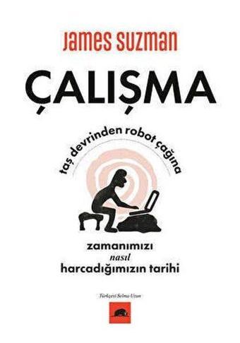 Çalışma - Taş Devrinden Robot Çağına Zamanımızı Nasıl Harcadığımızın Tarihi - Kolektif Kitap