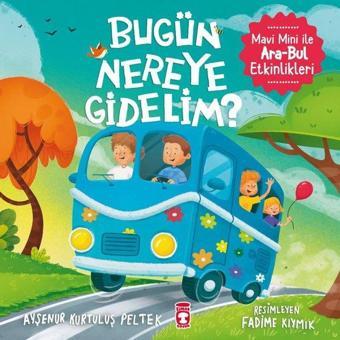 Bugün Nereye Gidelim? Mavi Mini İle Ara - Bul Etkinlikleri - Ayşenur Kurtuluş Peltek - Timaş Çocuk