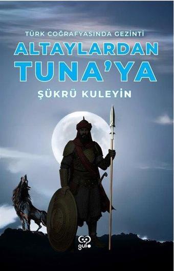 Altaylardan Tuna'ya - Türk Coğrafyasında Gezinti - Şükrü Kuleyin - Gufo Yayınları