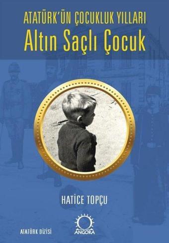 Altın Saçlı Çocuk - Atatürk'ün Çocukluk Yılları - Hatice Topçu - Angora Yayınevi