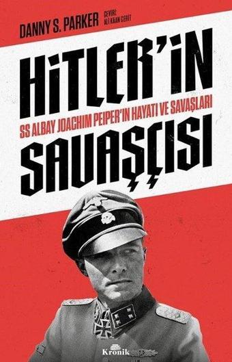 Hitler'in Savaşçısı - SS Albay Joachim Peiper'ın Hayatı ve Savaşları - Danny S. Parker - Kronik Kitap