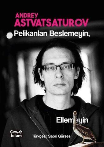 Pelikanları Beslemeyin Ellemeyin - Andrey Astvatsaturov - Çeviribilim