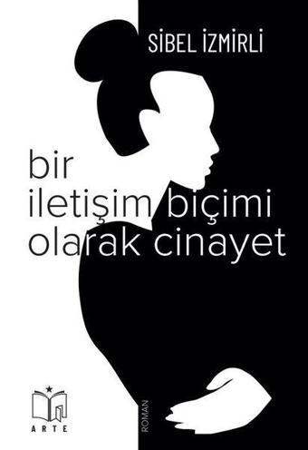 Bir İletişim Biçimi Olarak Cinayet - Sibel İzmirli - Arte Yayınları