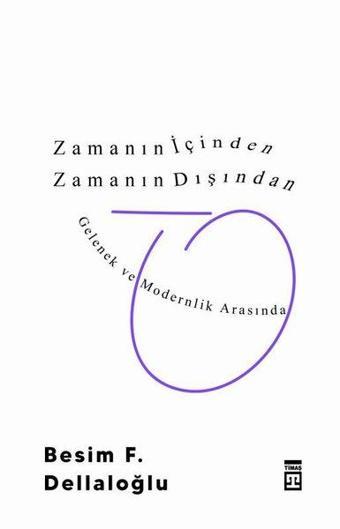 Zamanın İçinden Zamanın Dışından - Besim F. Dellaloğlu - Timaş Yayınları