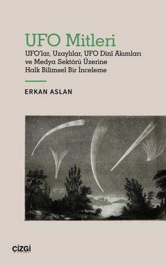 UFO Mitleri - UFO'lar Uzaylılar UFO Dini Akımları ve Medya Sektörü Üzerine Halk Bilimsel Bir İncelem - Erkan Aslan - Çizgi Kitabevi