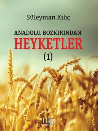 Anadolu Bozkırından Heyketler - 1 - Süleyman Kılıç - Uyum Yayıncılık