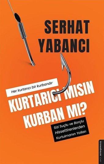 Kurtarıcı mısın Kurban mı? - Sizi Suçlu ve Borçlu Hissettirenlerden Kurtulmanın Yolları - Serhat Yabancı - Destek Yayınları