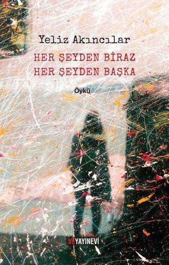Her Şeyden Biraz Her Şeyden Başka - Yeliz Akıncılar - Ve Yayınevi