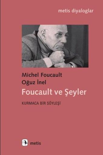 Foucault ve Şeyler - Kurmaca Bir Söyleşi - Michel Foucault - Metis Yayınları