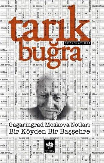 Gagaringrad Moskova Notları - Bir Köyden Bir Başşehre - Tarık Buğra - Ötüken Neşriyat