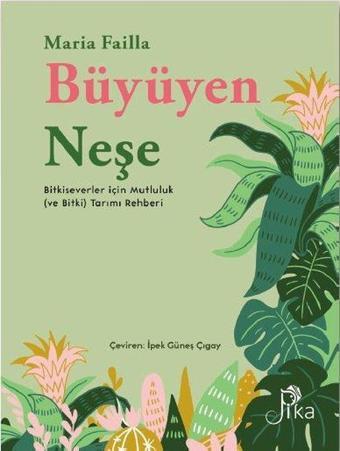 Büyüyen Neşe - Bitkiseverler için Mutluluk (ve Bitki) Tarımı Rehberi - Maria Failla - Pika