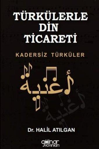 Türkülerle Din Ticareti - Kadersiz Türküler - Halil Atılgan - Gülnar Yayınları