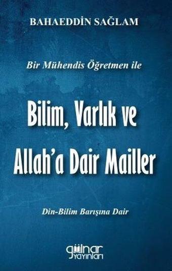 Bilim Varlık ve Allah'a Dair Mailler - Bir Mühendis Öğretmen ile - Bahaeddin Sağlam - Gülnar Yayınları