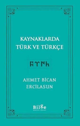 Kaynaklarda Türk ve Türkçe - Ahmet Bican Ercilasun - Bilge Kültür Sanat