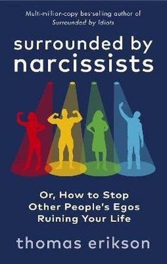 Surrounded by Narcissists : Or How to Stop Other People's Egos Ruining Your Life - Thomas Erikson - EBURY Press