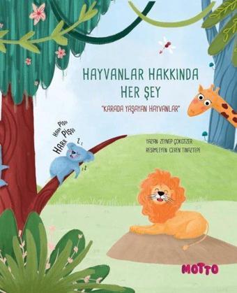 Hayvanlar Hakkında Her Şey - Karada Yaşayan Hayvanlar - Zeynep Çokgezer - Motto Yayınları