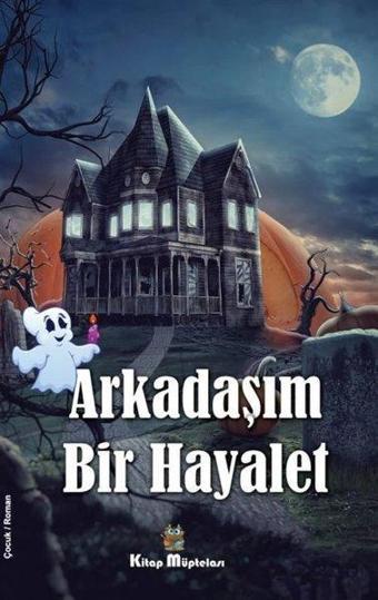 Arkadaşım Bir Hayalet - Gülsüm Ayışığı - Kitap Müptelası Yayınları