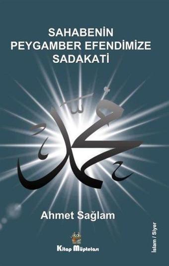 Sahabenin Peygamber Efendimize Sadakati - Ahmet Sağlam - Kitap Müptelası Yayınları