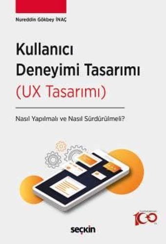 Kullanıcı Deneyimi Tasarımı (UX Tasarımı) Nasıl Yapılmalı ve Nasıl Sürdürülmeli? Nureddin Gökbey İnaç Temmuz 2024 - Seçkin Yayıncılık