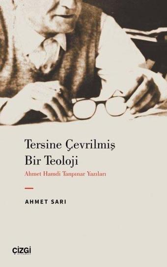 Tersine Çevrilmiş Bir Teoloji - Ahmet Hamdi Tanpınar Yazıları - Ahmet Sarı - Çizgi Kitabevi