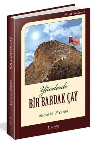 Yücelerde Bir Bardak Çay - Hayat Notları 2 - Ahmet M. Ziylan - Yüzakı Yayıncılık