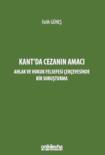 Kant'da Cezanın Amacı - Ahlak ve Hukuk Felsefesi Çerçevesinde Bir Soruşturma - Fatih Güneş - On İki Levha Yayıncılık