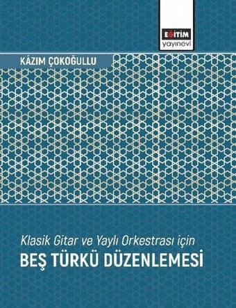 Klasik Gitar ve Yaylı Orkestrası İçin Beş Türkü Düzenlemesi - Kazım Çokoğullu - Eğitim Yayınevi