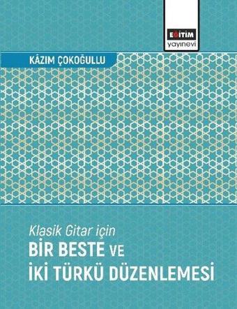 Klasik Gitar İçin Bir Beste ve İki Türkü Düzenlemesi - Kazım Çokoğullu - Eğitim Yayınevi