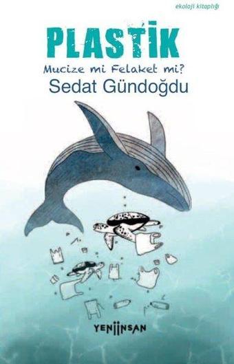 Plastik - Mucize mi Felaket mi? - Sedat Gündoğdu - Yeni İnsan Yayınevi