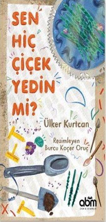 Sen Hiç Çiçek Yedin mi? - Ülker Kurtcan - Abm Yayınevi