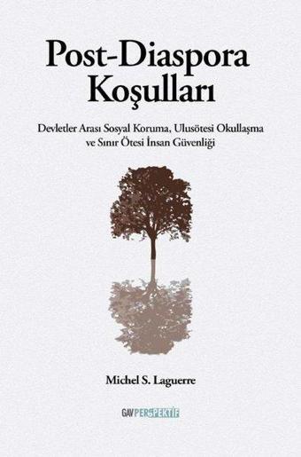 Post-Diaspora Koşulları - Devletler Arası Sosyal Koruma Ulusötesi Okullaşma ve Sınır Ötesi İnsan Gü - Michel S. Laguerre - GAV Perspektif Yayınları