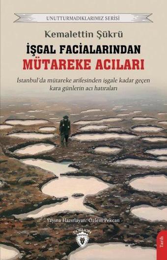 İşgal Facialarından Mütareke Acıları - Unutturmadıklarımız Serisi - Kemalettin Şükrü - Dorlion Yayınevi