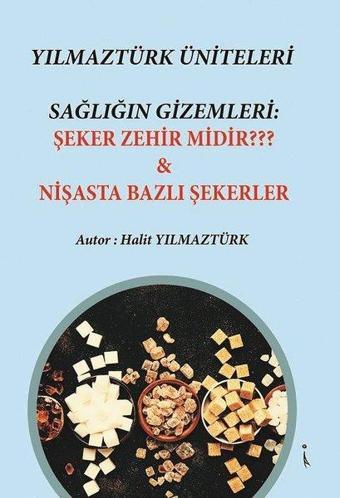 Yılmaztürk Üniteleri Sağlığın Gizemleri: Şeker Zehir midir ? & Nişasta Bazlı Şekerler - Halit Yılmaztürk - İkinci Adam Yayınları