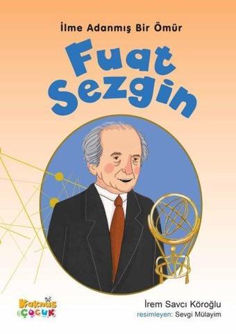 Fuat Sezgin - İlme Adanmış Bir Ömür - İrem Savcı Köroğlu - Kaknüs Yayınları