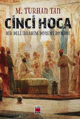 Cinci Hoca - Bir Deli İbrahim Dönemi Romanı - M. Turhan Tan - Elips Kitapları