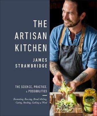 The Artisan Kitchen : The science practice and possibilities - Dick & James Strawbridge  - Dorling Kindersley Ltd